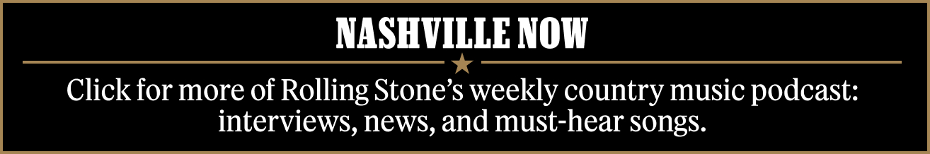 Nashville Now: Click for more of Rolling Stone&rsquo;s weekly country music podcast: interviews, news, and must-hear songs.
