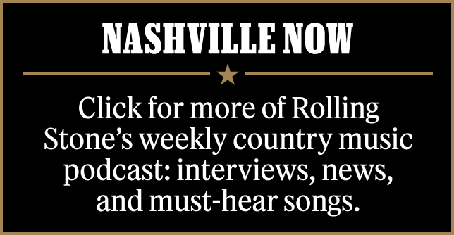 Nashville Now: Click for more of Rolling Stone&rsquo;s weekly country music podcast: interviews, news, and must-hear songs.