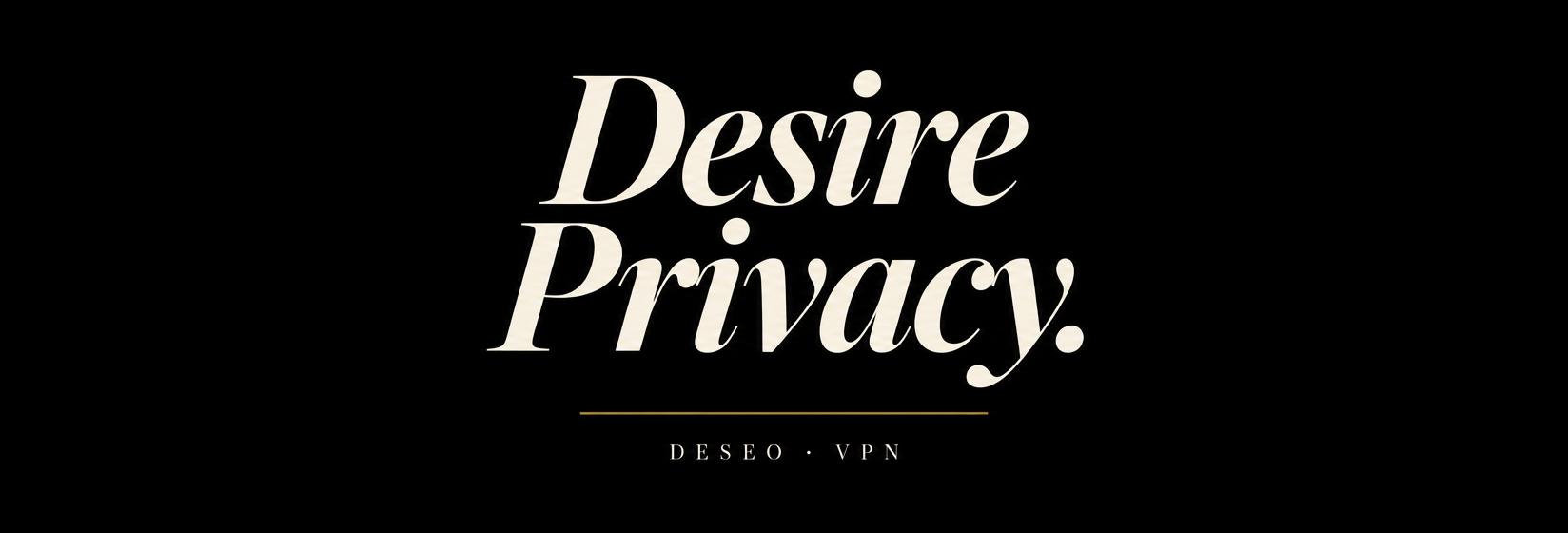 DESEO VPN — Desire. Privacy.